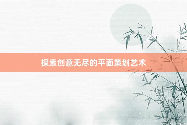 探索创意无尽的平面策划艺术