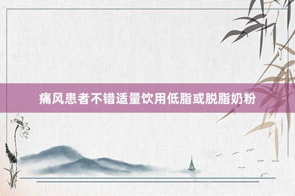 痛风患者不错适量饮用低脂或脱脂奶粉